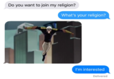 Do you want to join my religion? What's your religion? I'm interested Delivered