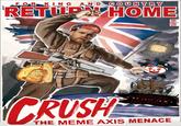 FOR KING AND COUN T RY RETUR HOME RUSH THE MEME AXIS MENACE