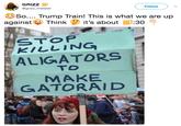 GRIZZ @grizz_meister Follow So... Trump Train! This is what we are up against Thinkit's about :30 STOP KILLING ALIGATORS TO MAKE GATORAID