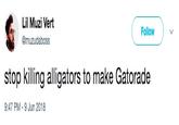 Lil Muzi Vert @muzudaboss Follow stop killing alligators to make Gatorade 9:47 PM-9 Jun 2018