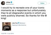 Chloe's response chloe @contrachloe Follow I would try to recreate one of your iconic moments as a response but unfortunately they're all disgraceful events in which you were publicly shamed. So thanks for the @ king! Jake Paul @jakepaul Replying to @contrachloe NLOGGER 0:05 10:23 PM-5 Jun 2018