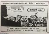 Most people rejected His message. RIDLEY ISNT TOO BIG Shut up! They hated Jesus because He told them the truth. Gal. 4:16 15