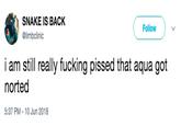 SNAKE IS BACK @limbclinic Follow i am still really f------ p----- that aqua got norted 5:37 PM 10 Jun 2018