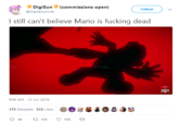 DigiSun(commissions open) @DigitalsunLite Follow I still can't believe Mario is f------ dead 9:46 AM 12 Jun 2018 173 Retweets 515 Likes 010 173 515