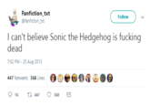 Fanfiction_txt @fanfiction txt Follow I can't believe Sonic the Hedgehog is f------ dead 7:52 PM-25 Aug 2013 447 Retweets 368 Likes 16 th 447 368