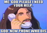 ME: GOD PLEASEI NEED YOUR HELP