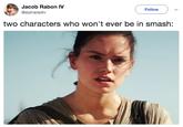Jacob Rabon IV @alpharadtv Follow two characters who won't ever be in smash: