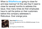 When is @WaffleHouse going to close for anti-bias training? At this rate they'll need to close for several months to address this issue. How many times do their employees have to call the police on their customers before this company addresses it. Ridiculous. Over orange juice. Shaun King@ShaunKing Don't you dare step your foot into a @WaffleHouse again. Do you hear me? 3:58 Let me give you the facts here....