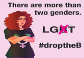 There are more than two genders. LGKT #droptheB 千