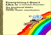 Everything l D disorder I Don't Like is a mental disorder The Emotional Child's Guide to mental health classification