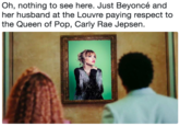 Oh, nothing to see here. Just Beyoncé and her husband at the Louvre paying respect to the Queen of Pop, Carly Rae Jepsen.