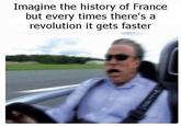 Imagine the history of France but every times there's a revolution it gets faster