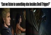 "Can we listen to something else besides Devil Trigger?"
