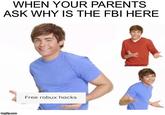 WHEN YOUR PARENTS ASK WHY IS THE FBI HERE Free robux hacks imgfip.com
