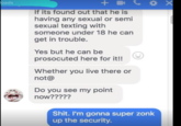oads If its found out that he is having any sexual or semi sexual texting with someone under 18 he can get in trouble. Yes but he can be prosocuted here for it!! Whether you live there or not@ Do you see my point now????? S---. I'm gonna super zonk up the security