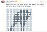 him: @kidovna me Follow Namjoon: in the mon studio, workirn Jimin, behind the door;