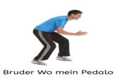 Bruder Wo mein Pedalo