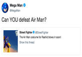 Mega Man @MegaMan Can YOU defeat Air Man? Street Fighter @streetFighter The Air Man costume for Rashid blows in soon! Show this thread