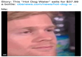 Story: This "Hot Dog Water" sells for $37.99 a bottle: cbsnews.com/news/hot-dog-w. Me: GIF