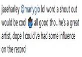 jaseharley @marlygio lol word a shout out would be cool all good tho.. he's a great artist, dope I could've had some influence on the record
