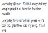 jaseharley@kman162016 I always felt my song inspired it lol from the first time I heard it jaseharley @vlonemadman yeaaa lol it's cool tho.. glad they liked my song. It's all love