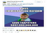 White House Archived @ObamaWhiteHouse Follow CB.. Oh, baby! at.wh.gov/mbyRI #1mmigrationReform, PASS IMMIGRATION REFORM SAVE TAXPAYERS $897,000,000,000 quickmeme.com WH.GOV/IMMIGRATION-CBO #IMMIGRATIONREFORM 9:14 AM 19 Jun 2013 664 Retweets 269 Likes 3.0③O®