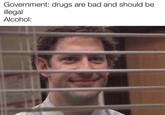 Government: drugs are bad and should be llegal Alcohol: