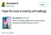 Bedbugs Sam Sanders @samsanders Follow I hope this mural is crawling with bedbugs justin caffier@JustinCaffier There's a new security-guarded mural in LA that only allows influencers and verifieds to take pics in front of it. 7:22 PM -25 Jun 2018