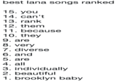 best lana songs ranked 15. you 14. can't 13. rank 12. them 11. because 10. they 9. are 8. very 7. diverse 6. and 5. are 4. all 3. individually 2. beautiful 1. brooklyn baby
