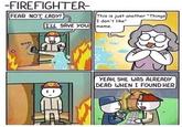 -FIREFIGHTER FEAR NOT LADY This is just another "Things I don't like" TLL SAVE Younmeme YEAH, SHE WAS ALREADY DEAD WHEN I FOUND HER