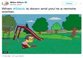 Mike Allton @mike_allton Follow When #Slack is down and you're a remote worker. GIF 11:32 AM-27 Jun 2018