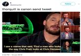 Follow @peterquillsl thorquill is canon send tweet I saw a meme that said, Find a man who looks the way Chris Pratt looks at Chris Hemswo just wanna say good luck And 2:43 PM 19 Jun 2018