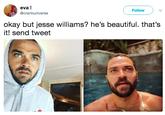 eva! @crankuniverse Follow okay but jesse williams? he's beautiful. that's it! send tweet