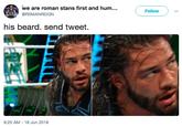we are roman stans first and hum... @ROMANREIGN Follow his beard. send tweet. 9:25 AM 18 Jun 2018