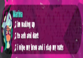 Marina d im Waking uP d te ash and dust diwipe my brow and i slap my nuts