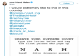 your friend Helen @hels Follow I would extremely like to live in this country @pronounced_ing @TheBlackHoof @rachsyme @hillarydixler @jaimealyse @lgbtqfc @linecook @chick_in_kiev @jbouie CREATE YOUR SUPREME COURT type the letter below and tag the first person who pops up N A SH kagaN Alito Sotomayor gorsucH