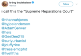 b-boy bouiebaisse @jbouie Follow i call this the "Supreme Reparations Court" @nhannahjones @byjoelanderson @AdamSerwer @hels @GeeDee215 @surlyurbanist @jduffyrice @tressiemcphd @fivefifths