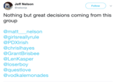 Jeff Nelson @nelsonja Follow Nothing but great decisions coming from this group @matt_nelson @girlsreallyrule @PDXIrish @chrislhayes @GrantBrisbee @LenKasper @loserboy @questlove @vodkalemonades