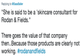 Replying to @SassBaller "She is said to be a 'skincare consultant for Rodan & Fields." There goes the value of that company then.Because those products are clearly not working. #rodanandfields