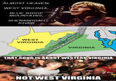 ALMOST HEAVEN, WEST VIRGINIA, BLUE RIDGE MOUNTAINS, SHENANDOAH RIVER WEST VIRGINIA VIRGINIA THAT SONG ISABOUT WESTERN VIRGINIA 42 NOT WEST VIRGINIA