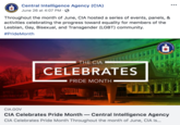 Central Intelligence Agency (CIA) June 26 at 4:07 PM S Throughout the month of June, CIA hosted a series of events, panels, & activities celebrating the progress toward equality for members of the Lesbian, Gay, Bisexual, and Transgender (LGBT) community #PrideMonth THE CIA CELEBRATES PRIDE MONTH CIA.GOV CIA Celebrates Pride Month- Central Intelligence Agency CIA Celebrates Pride Month Throughout the month of June, CIA is...