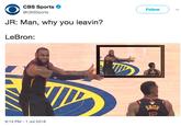CBS Sports @CBSSports Follow JR: Man, why you leavin? LeBron: 9:13 PM-1 Jul 2018
