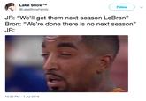 Lake ShowTM @LakeShowFamily Follow JR: "We'll get them next season LeBron" Bron: "We're done there is no next season" JR: 35 10:30 PM-1 Jul 2018