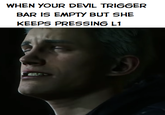 WHEN YOUR DEVIL TRIGGER BAR IS EMPTY BUT SHE KEEPS PRESSING L1