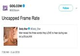 gog GOG.COM 909 Follow V cOM @GOGconm Uncapped Frame Rate Daily Star @Daily_Star Men reveal the three words they LOVE to hear during sex bit.ly/2tUoUWX 7:59 AM- 3 Jul 2018