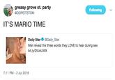 greasy grove st. party @DOPEITSTOM Following IT'S MARIO TIME Daily Star @Daily_Star Men reveal the three words they LOVE to hear during sex bit.ly/2tUoUWX 7:11 PM 2 Jul 2018