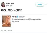 Jono Zalay @JonoZalay Follow RICK. AND. MORTY Daily Star @Daily_Star Men reveal the three words they LOVE to hear during sex bit.ly/2tUoUWX 7:36 PM - 2 Jul 2018