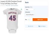 Impeach 45 45th President Donald Trump Soft Baby One Piece Write a review Q&A By: Old Glory Actual Color White White Clothing Size IMPEACH Choose Clothing Size 45 Qty: 1 Add to Cart Add to List Add to Registry