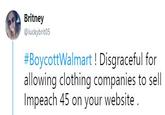 Britney @luckybrit05 #BoycottWalmart ! Disgraceful for allowing clothing companies to sell Impeach 45 on your website