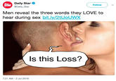 STAR Daily Star @Daily_Star Follow Men reveal the three words they LOVE to hear during sex bit.ly/2tUoUw Is this Loss? 7:21 AM 2 Jul 2018